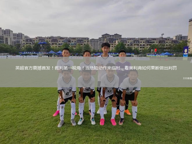 英超官方震撼首发！裁判第一视角！当危险动作来临时，看奥利弗如何果断做出判罚